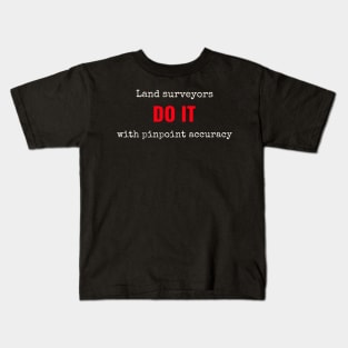 Land surveyors do it with pinpoint accuracy Kids T-Shirt